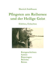 Title: Pfingsten am Reihersee und der Heilige Geist: Erlebtes, Erdachtes, Author: Dietrich Stahlbaum