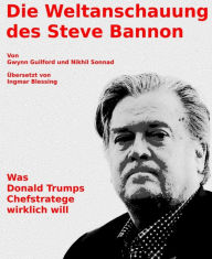 Title: Die Weltanschauung des Steve Bannon: Was Donald Trumps Chefstratege wirklich will, Author: Jeremy Porter