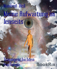 Title: Meine Aufwartung im Jenseits: Traumgeschichten, Author: Manfred Heil