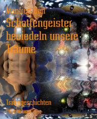 Title: Schattengeister besiedeln unsere Träume: Traumgeschichten, Author: Manfred Heil