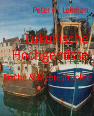 Title: Lukullische Hochgenüsse: Fische & Meeresfrüchte, Author: Peter R. Lehman