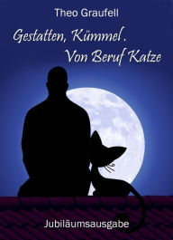 Title: Gestatten, Kümmel. Von Beruf Katze: Fellsträubendes aus Kümmels Revier, Author: Theo Graufell