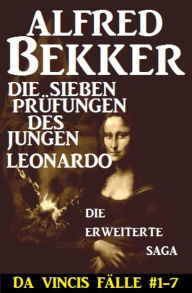 Title: Die sieben Prüfungen des jungen Leonardo: Da Vincis Fälle #1-7: Die erweiterte Saga, Author: Alfred Bekker