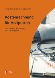 Title: Kostenrechnung für Arztpraxen: Grundlagen, Methoden und Fallbeispiele, Author: Frank Daumann