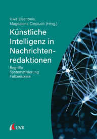 Title: Künstliche Intelligenz in Nachrichtenredaktionen: Begriffe, Systematisierung, Fallbeispiele, Author: Uwe Eisenbeis