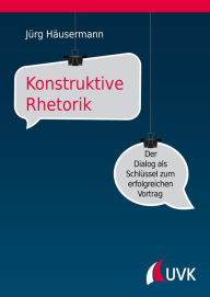 Title: Konstruktive Rhetorik: Der Dialog als Schlüssel zum erfolgreichen Vortrag, Author: Jürg Häusermann