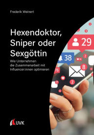 Title: Hexendoktor, Sniper oder Sexgöttin: Wie Unternehmen die Zusammenarbeit mit Influencer:innen optimieren, Author: Frederik Weinert