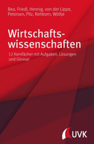 Title: Wirtschaftswissenschaften: 12 Kernfächer mit Aufgaben, Lösungen und Glossar, Author: Prof. Dr. Franz Xaver Bea