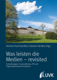 Title: Was leisten die Medien - revisited: Entwicklungen in Journalismus, PR und Organisationskommunikation, Author: Simone Huck-Sandhu