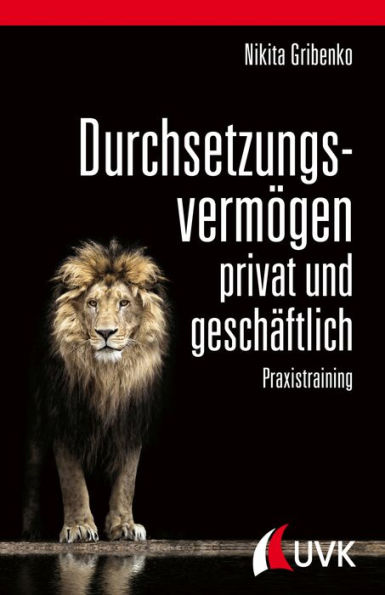 Durchsetzungsvermögen - privat und geschäftlich: Praxistraining