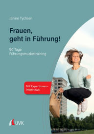 Title: Frauen, geht in Führung!: 90 Tage Führungsmuskeltraining, Author: Janine Tychsen