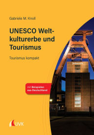 Title: UNESCO Weltkulturerbe und Tourismus: Tourismus kompakt, Author: Gabriele M. Knoll
