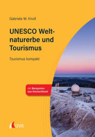 Title: UNESCO Weltnaturerbe und Tourismus: Tourismus kompakt, Author: Gabriele M. Knoll