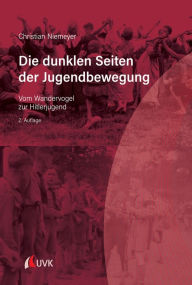 Title: Die dunklen Seiten der Jugendbewegung: Vom Wandervogel zur Hitlerjugend, Author: Christian Niemeyer