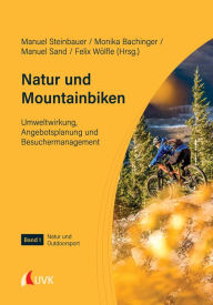 Title: Natur und Mountainbiken: Umweltwirkung, Angebotsplanung und Besuchermanagement, Author: Manuel Steinbauer
