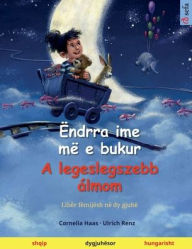 Title: ï¿½ndrra ime mï¿½ e bukur - A legeslegszebb ï¿½lmom (shqip - hungarisht): Libï¿½r fï¿½mijï¿½sh nï¿½ dy gjuhï¿½, Author: Cornelia Haas