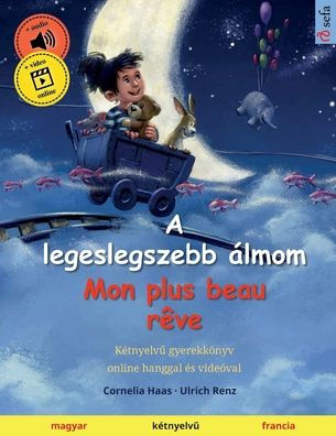 A legeslegszebb ï¿½lmom - Mon plus beau rï¿½ve (magyar - francia): Kï¿½tnyelvű gyerekkï¿½nyv, online hanggal ï¿½s videï¿½val