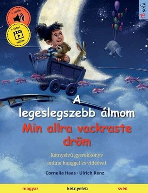 A legeslegszebb ï¿½lmom - Min allra vackraste drï¿½m (magyar - svï¿½d): Kï¿½tnyelvű gyerekkï¿½nyv, online hanggal ï¿½s videï¿½val