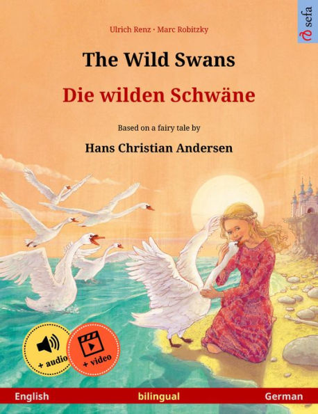 The Wild Swans - Die wilden Schwäne (English - German): Bilingual children's book based on a fairy tale by Hans Christian Andersen, with online audio and video