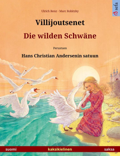 Villijoutsenet - Die wilden Schwäne. Kaksikielinen kuvakirja perustuen Hans Christian Andersenin satuun (suomi - saksa)