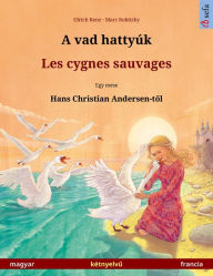 Title: A vad hattyúk - Les cygnes sauvages. Kétnyelvépeskönyv Hans Christian Andersen meséje nyomán (magyar - francia), Author: Ulrich Renz