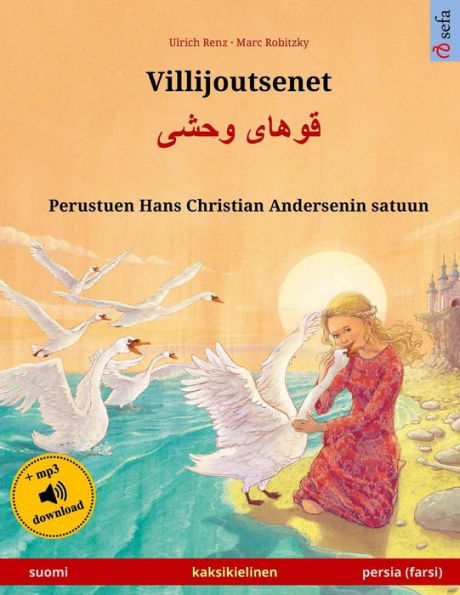 Villijoutsenet - Khoo'hï¿½ye wahshee. Kaksikielinen lastenkirja perustuen Hans Christian Andersenin satuun (suomi - persia/farsi/dari)
