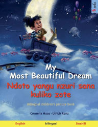 Title: My Most Beautiful Dream - Ndoto yangu nzuri sana kuliko zote (English - Swahili): Bilingual children's picture book, Author: Cornelia Haas