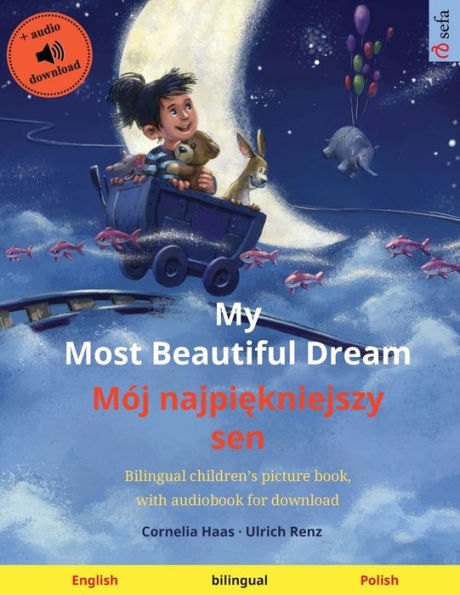 My Most Beautiful Dream - Mï¿½j najpiękniejszy sen (English - Polish): Bilingual children's picture book, with audiobook for download