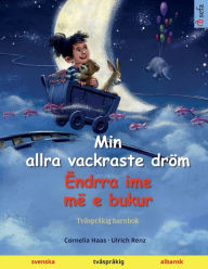 Title: Min allra vackraste drï¿½m - ï¿½ndrra ime mï¿½ e bukur (svenska - albansk), Author: Cornelia Haas