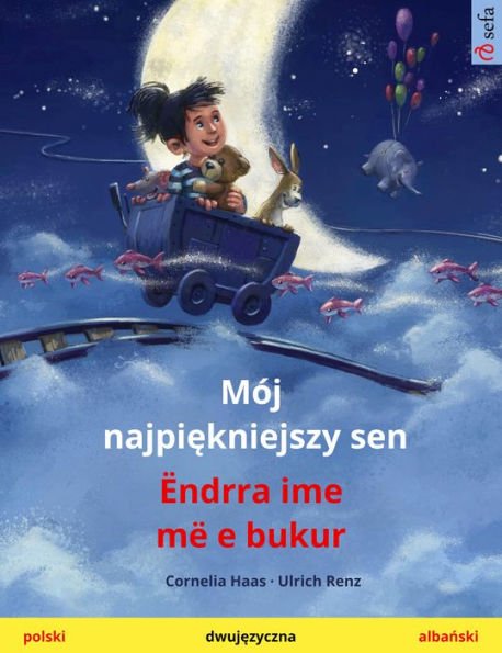 Mój najpiekniejszy sen - Ëndrra ime më e bukur (polski - albanski): Dwujezyczna ksiazka dla dzieci