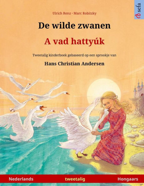 De wilde zwanen - A vad hattyúk (Nederlands - Hongaars): Tweetalig kinderboek naar een sprookje van Hans Christian Andersen