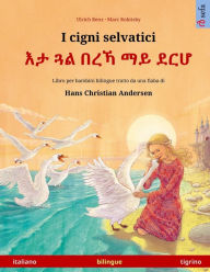 Title: I cigni selvatici - እታ ጓል በረኻ ማይ ደርሆ (italiano - tigrino): Libro per bambini bilingue tratto da una fiaba di Hans Christian Andersen, Author: Ulrich Renz