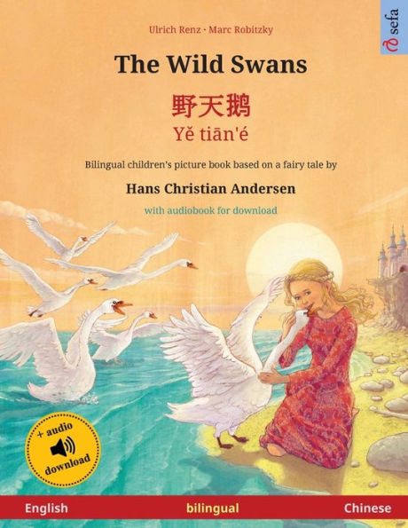 The Wild Swans - 野天鹅 - Yě tiān'ï¿½ (English - Chinese): Bilingual children's book based on a fairy tale by Hans Christian Andersen, with audiobook for download