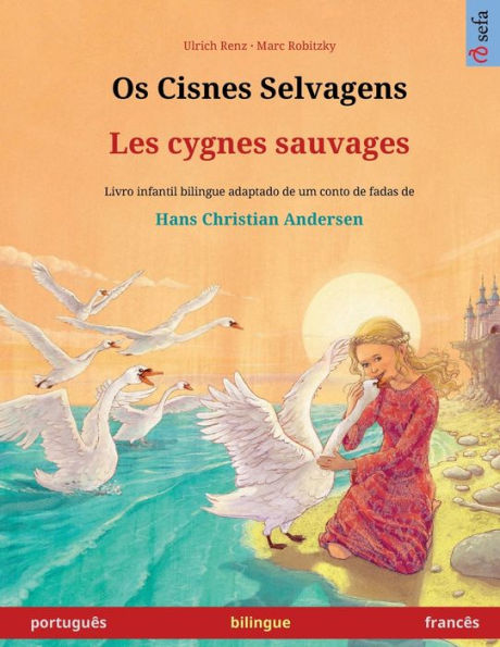 Os Cisnes Selvagens - Les cygnes sauvages (portuguï¿½s - francï¿½s): Livro infantil bilingue adaptado de um conto de fadas de Hans Christian Andersen