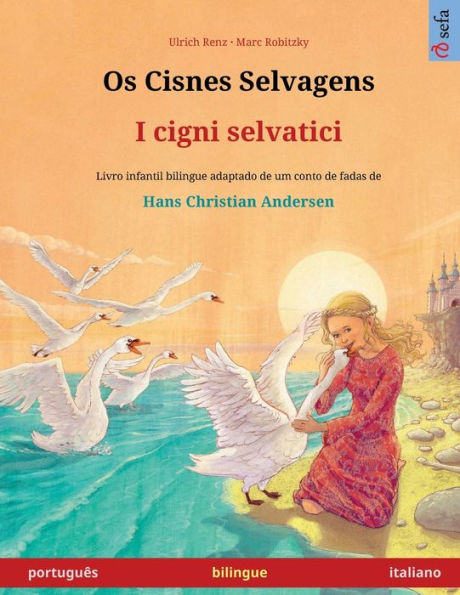 Os Cisnes Selvagens - I cigni selvatici (portuguï¿½s - italiano): Livro infantil bilingue adaptado de um conto de fadas de Hans Christian Andersen