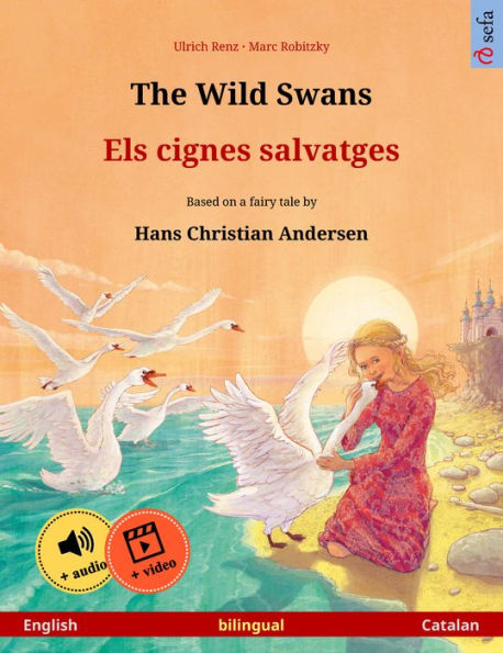 The Wild Swans - Els cignes salvatges (English - Catalan): Bilingual children's book based on a fairy tale by Hans Christian Andersen, with online audio and video