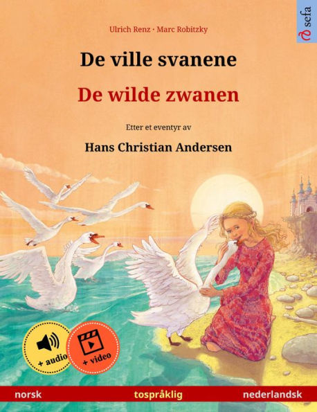 De ville svanene - De wilde zwanen (norsk - nederlandsk): Tospråklig barnebok etter et eventyr av Hans Christian Andersen, med online lydbok og video