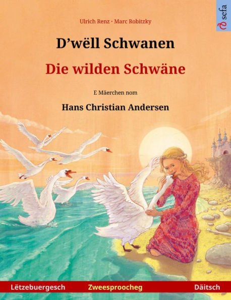 D'wëll Schwanen - Die wilden Schwäne (Lëtzebuergesch - Däitsch): Zweesproochegt Kannerbuch no engem Mäerche vum Hans Christian Andersen