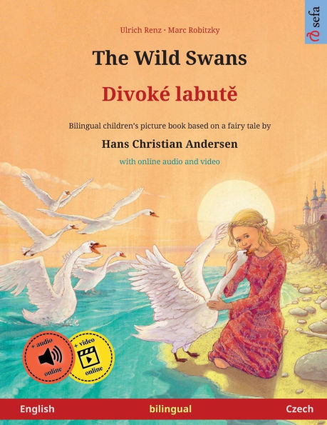 The Wild Swans - Divokï¿½ labutě (English - Czech): Bilingual children's book based on a fairy tale by Hans Christian Andersen, with online audio and video