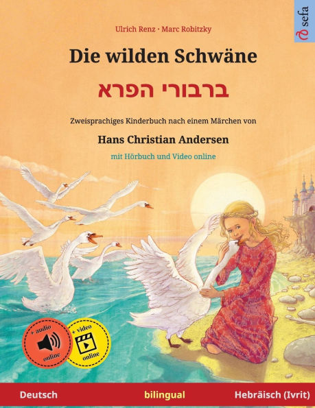 Die wilden Schwï¿½ne - ברבורי הפרא (Deutsch - Hebrï¿½isch (Ivrit)): Zweisprachiges Kinderbuch nach einem Mï¿½rchen von Hans Christian Andersen, mit Hï¿½rbuch und Video online