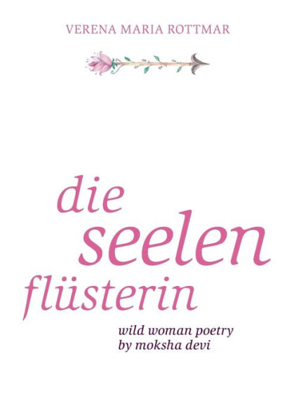 Die Seelenflüsterin: Wild Woman Poetry by Moksha Devi