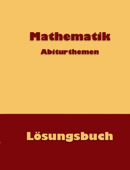 Mathematik Abiturthemen: Lösungsbuch