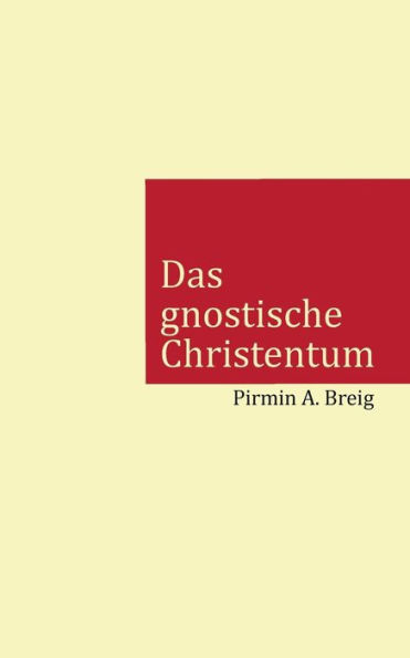 Das gnostische Christentum: Warum die Kirche das eigentliche Christentum mit einer Lüge ersetzt hat