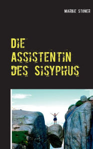 Title: Die Assistentin des Sisyphus: Landschaft einer Anderen, Author: Marbie Stoner