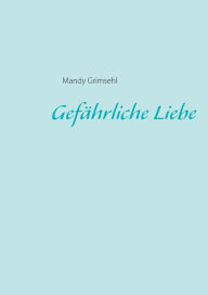 Title: Gefährliche Liebe, Author: Mandy Grimsehl