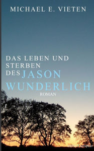 Title: Das Leben und Sterben des Jason Wunderlich, Author: Michael E Vieten