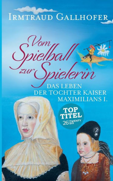 Vom Spielball zur Spielerin: Das Leben der Tochter Kaiser Maximilians I.