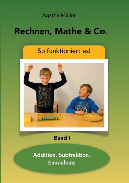 Rechnen, Mathe & Co.: Addition, Subtraktion, Einmaleins - So funktioniert's - Band I