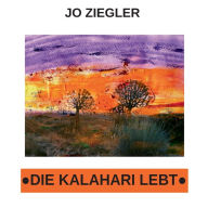 Title: Die Kalahari lebt: Afrikanische Geschichten von Buschleuten und Geparden, Author: Jo Ziegler