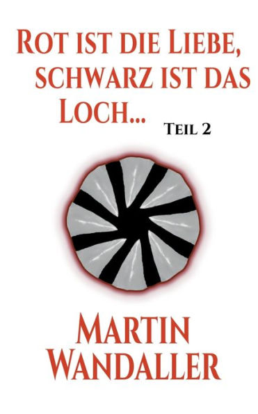 Rot ist die Liebe, schwarz ist das Loch ...: Teil 2